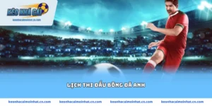 Lịch thi đấu bóng đá anh