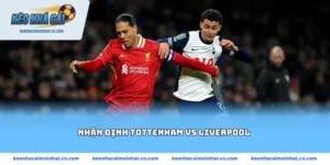 Nhận định Tottenham vs Liverpool