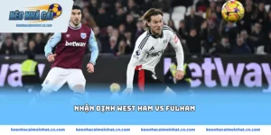 Nhận định West Ham vs Fulham