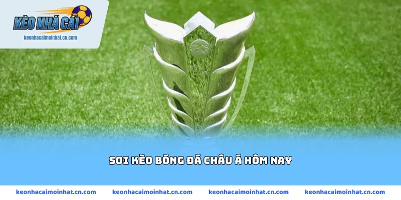 soi kèo bóng đá châu Á hôm nay
