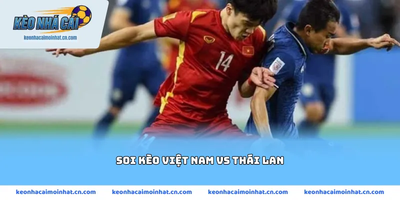 soi kèo Việt Nam vs Thái Lan soi kèo Việt Nam vs Thái Lan